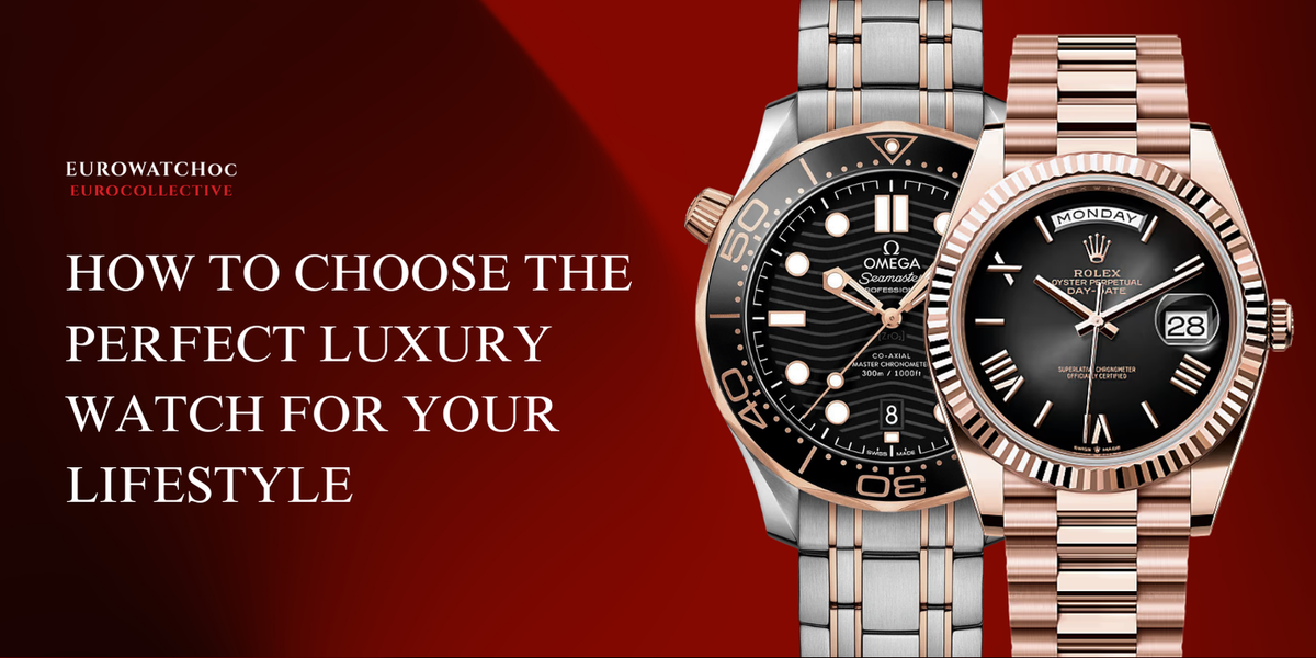 How to Choose the Perfect Luxury Watch for Your Lifestyle – EUROWATCH OC