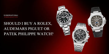 Should I Buy a Rolex, Audemars Piguet or Patek Philippe Watch?